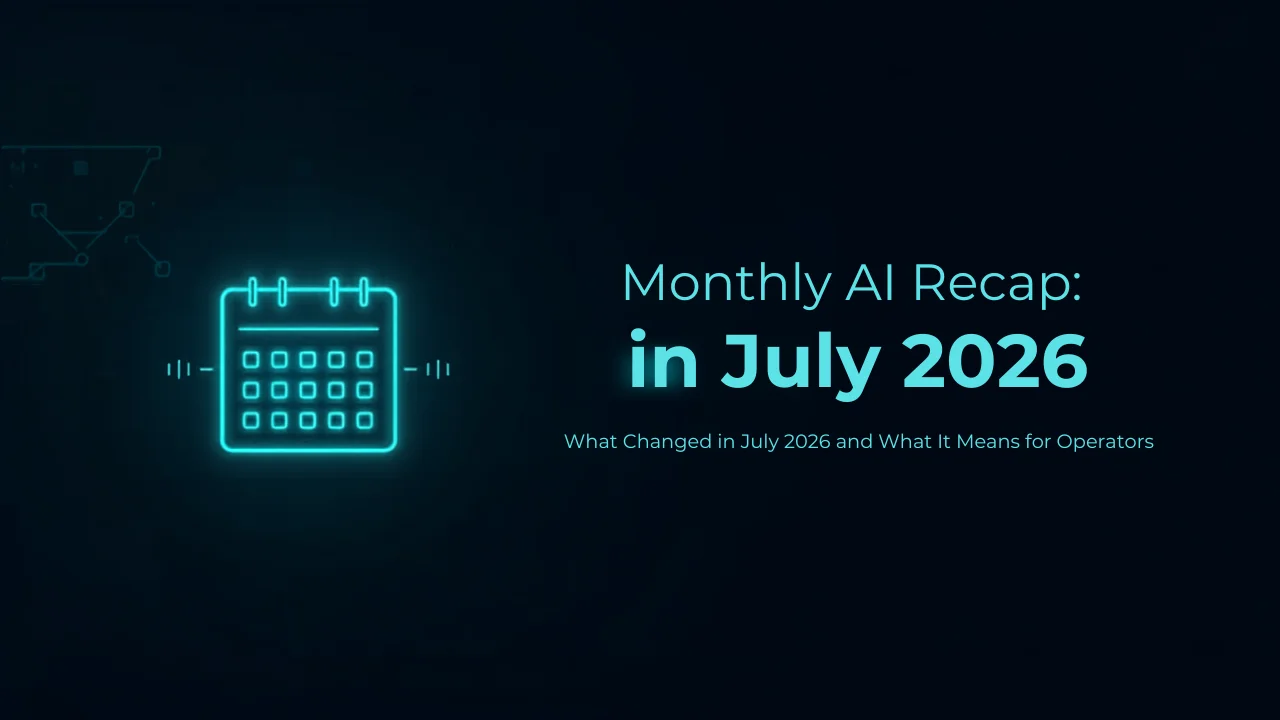Monthly AI Recap: What Changed in July 2026 and What It Means for Operators