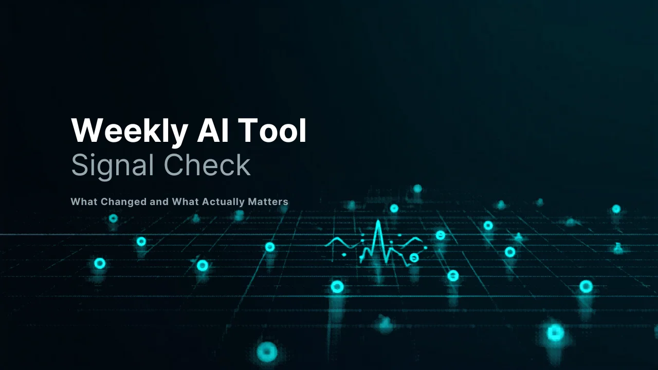Weekly AI Tool Signal Check: What Changed and What Actually Matters